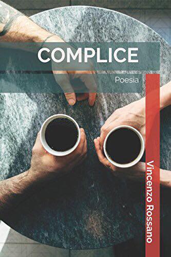 Intervista a Vincenzo Rossano: autore di “Complice”, libro di poesie